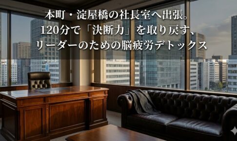 本町・淀屋橋の社長室へ出張。120分で「決断力」を取り戻す、リーダーのための脳疲労デトックス