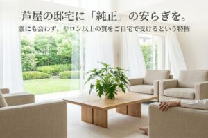 芦屋の邸宅に「純正」の安らぎを。誰にも会わず、サロン以上の質をご自宅で受けるという特権
