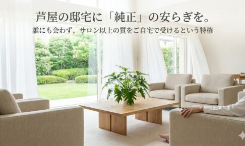 芦屋の邸宅に「純正」の安らぎを。誰にも会わず、サロン以上の質をご自宅で受けるという特権